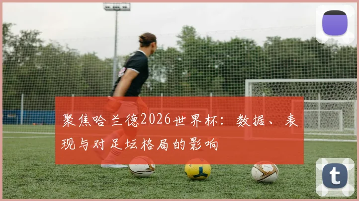 聚焦哈兰德2026世界杯：数据、表现与对足坛格局的影响