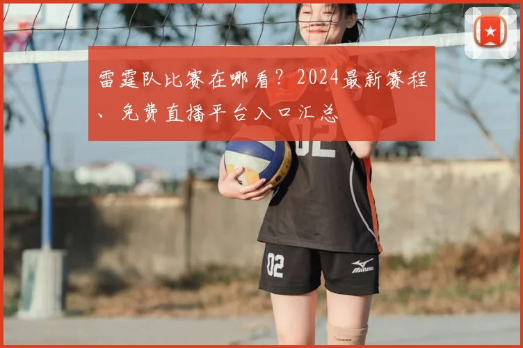 雷霆队比赛在哪看？2024最新赛程、免费直播平台入口汇总